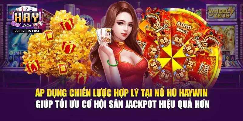 Áp dụng chiến lược hợp lý tại nổ hũ Haywin giúp tối ưu cơ hội săn Jackpot hiệu quả hơn