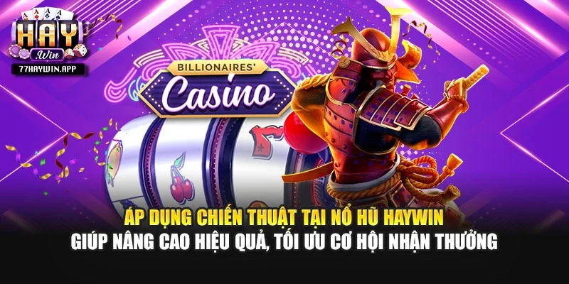 Áp dụng chiến thuật tại nổ hũ Haywin giúp nâng cao hiệu quả, tối ưu cơ hội nhận thưởng