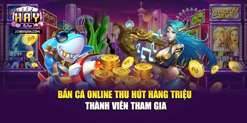 Bắn cá online thu hút hàng triệu thành viên tham gia