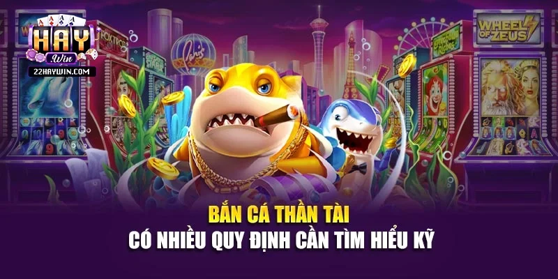Bắn cá Thần Tài có nhiều quy định cần tìm hiểu kỹ