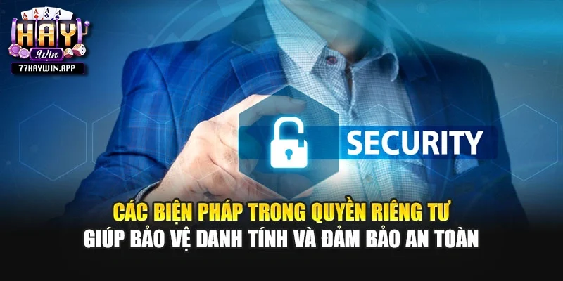 Các biện pháp trong quyền riêng tư giúp bảo vệ danh tính và đảm bảo an toàn