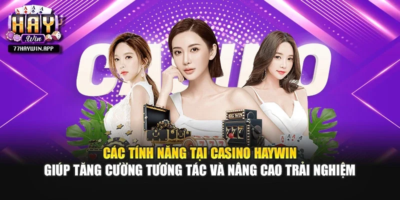 Các tính năng tại casino Haywin giúp tăng cường tương tác, nâng cao trải nghiệm