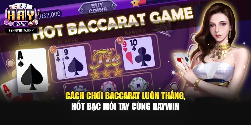 Cách Chơi Baccarat Luôn Thắng, Hốt Bạc Mỏi Tay Cùng Haywin