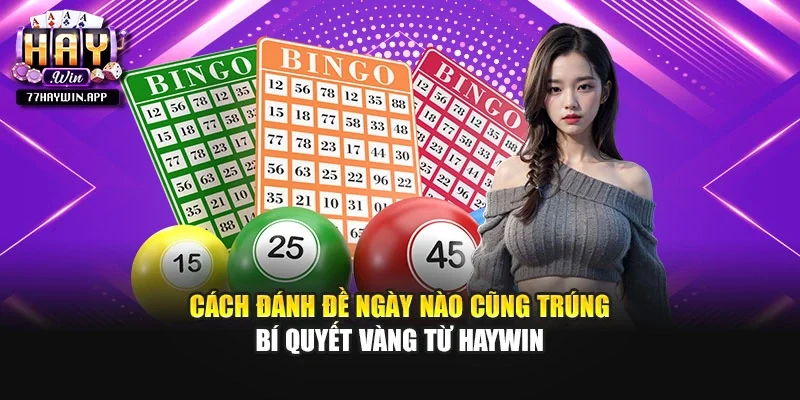 Cách Đánh Đề Ngày Nào Cũng Trúng - Bí Quyết Vàng Từ Haywin