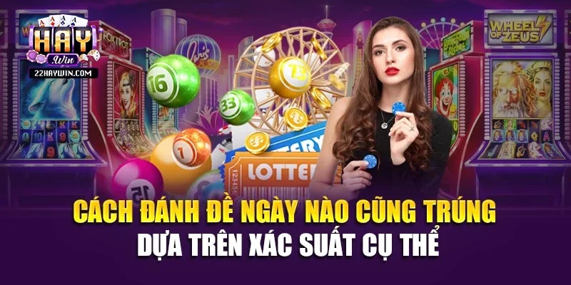 Cách đánh đề ngày nào cũng trúng dựa trên xác suất cụ thể