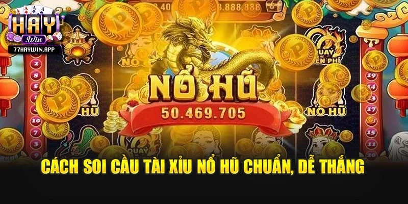 Cách soi cầu Tài Xỉu Nổ Hũ chuẩn, dễ thắng