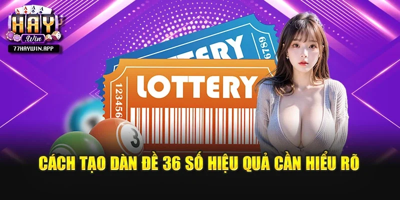 Cách tạo dàn đề 36 số hiệu quả cần hiểu rõ