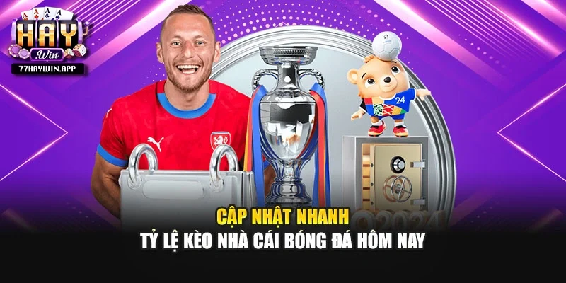 Cập nhật nhanh Tỷ lệ kèo nhà cái bóng đá hôm nay