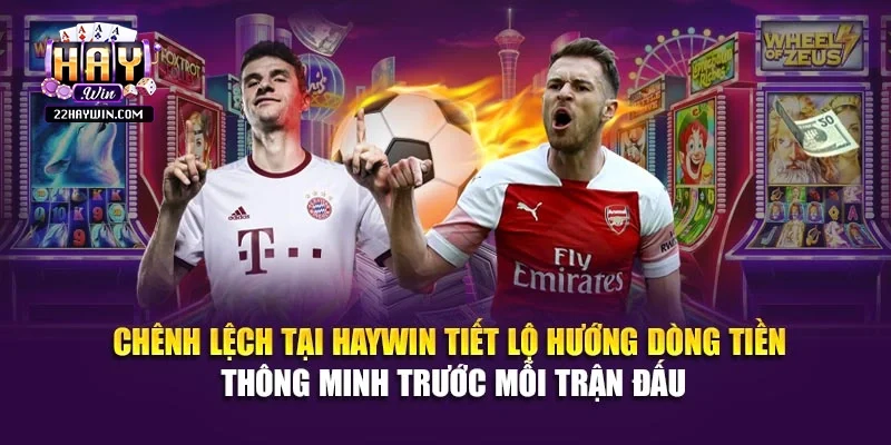 Chênh lệch tại Haywin tiết lộ hướng dòng tiền thông minh trước mỗi trận đấu