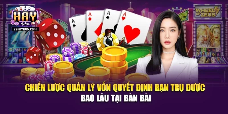 Chiến lược quản lý vốn quyết định bạn trụ được bao lâu tại bàn bài