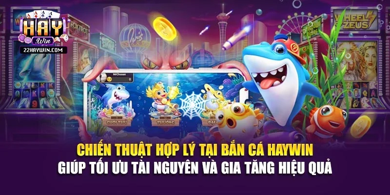 Chiến thuật hợp lý tại bắn cá Haywin giúp tối ưu tài nguyên và gia tăng hiệu quả 