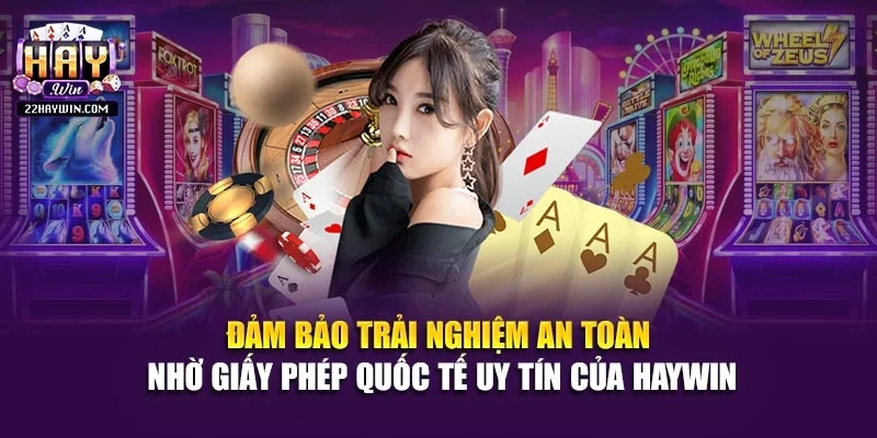 Đảm bảo trải nghiệm an toàn nhờ giấy phép quốc tế uy tín của Haywin