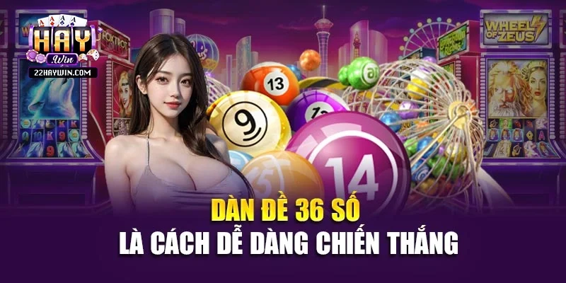 Dàn đề 36 số là cách dễ dàng chiến thắng