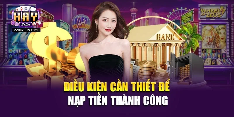 Điều kiện cần thiết để nạp tiền thành công