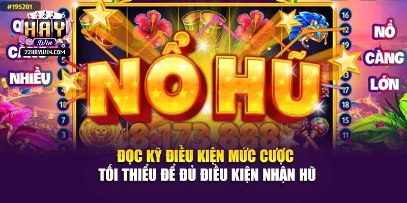 Đọc kỹ điều kiện mức cược tối thiểu để đủ điều kiện nhận hũ