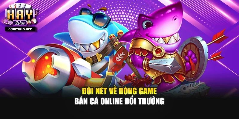 Đôi nét về dòng game bắn cá online đổi thưởng