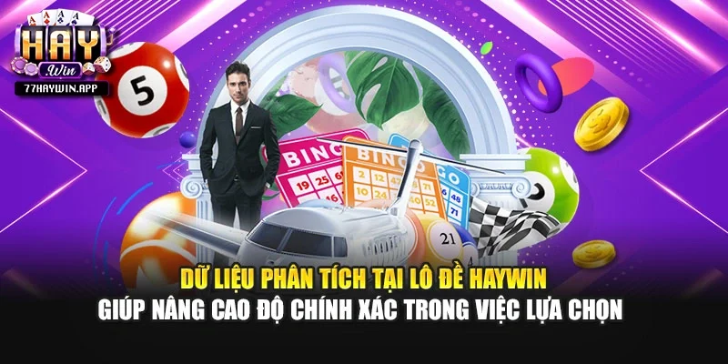 Dữ liệu phân tích tại lô đề Haywin giúp nâng cao độ chính xác trong việc lựa chọn 