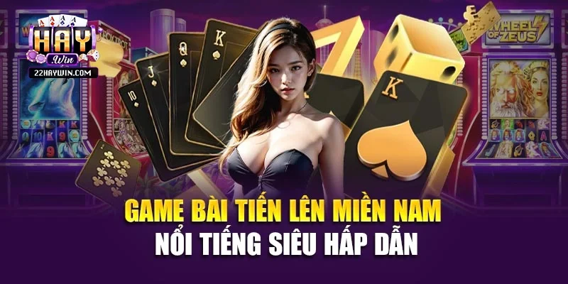 Game bài tiến lên miền Nam nổi tiếng siêu hấp dẫn
