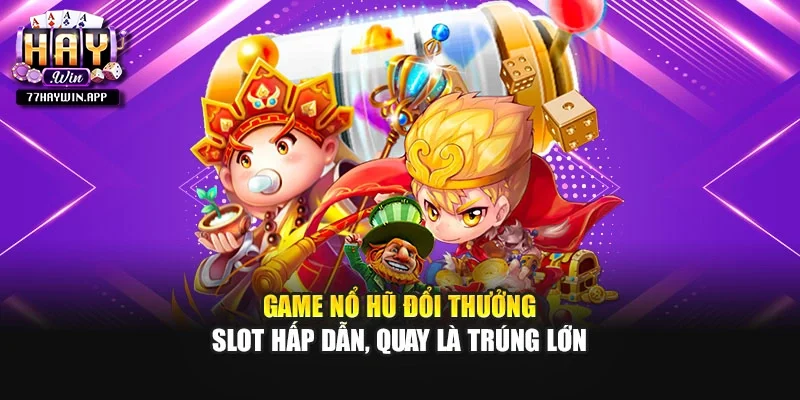 Game Nổ Hũ Đổi Thưởng – Slot Hấp Dẫn, Quay Là Trúng Lớn
