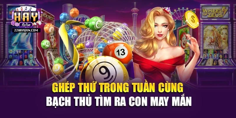 Ghép thứ trong tuần cùng bạch thủ tìm ra con may mắn