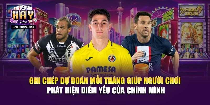 Ghi chép dự đoán mỗi tháng giúp người chơi phát hiện điểm yếu của chính mình