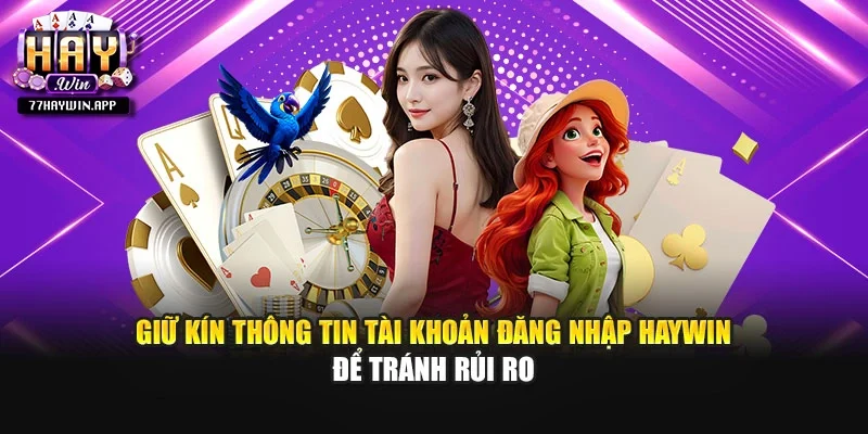 Giữ kín thông tin tài khoản đăng nhập Haywin để tránh rủi ro