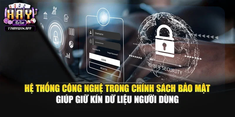 Hệ thống công nghệ trong chính sách bảo mật giúp giữ kín dữ liệu người dùng