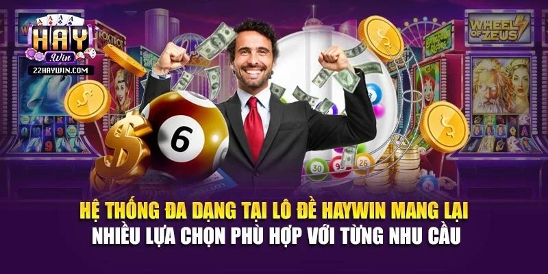 Hệ thống đa dạng tại lô đề Haywin mang lại nhiều lựa chọn phù hợp với từng nhu cầu