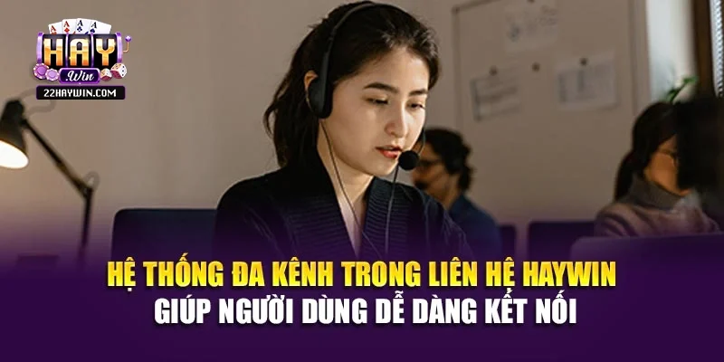 Hệ thống đa kênh trong liên hệ Haywin giúp người dùng dễ dàng kết nối