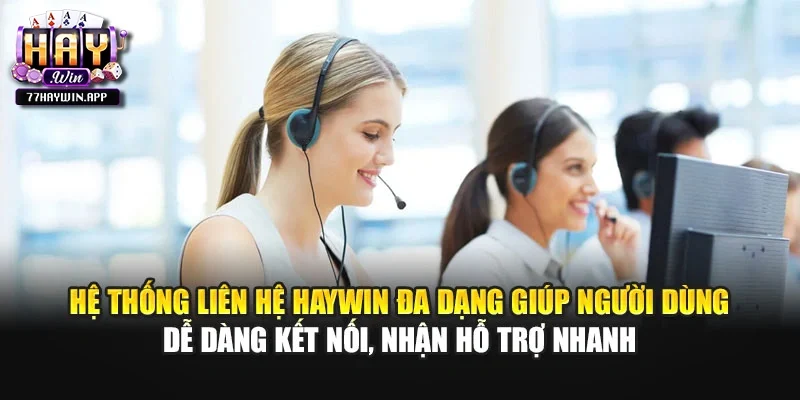 Hệ thống liên hệ Haywin đa dạng giúp người dùng dễ dàng kết nối, nhận hỗ trợ nhanh
