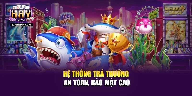 Hệ thống trả thưởng an toàn, bảo mật cao