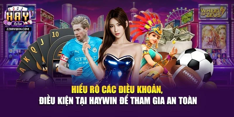 Hiểu rõ các điều khoản, điều kiện tại Haywin để tham gia an toàn