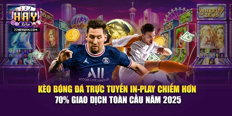 Kèo bóng đá trực tuyến in-play chiếm hơn 70% giao dịch toàn cầu năm 2025