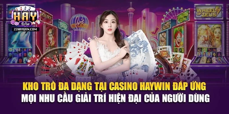 Kho trò đa dạng tại casino Haywin đáp ứng mọi nhu cầu giải trí hiện đại của người dùng