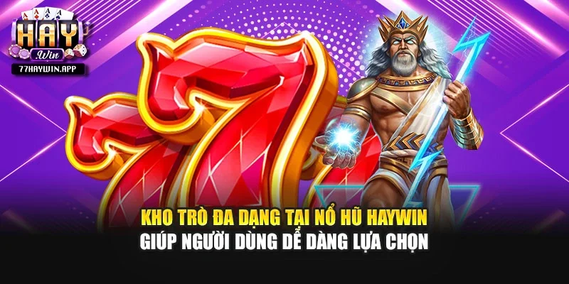 Kho trò đa dạng tại nổ hũ Haywin giúp người dùng dễ dàng lựa chọn