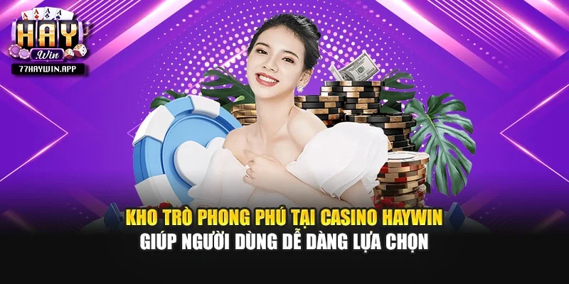 Kho trò phong phú tại casino Haywin giúp người dùng dễ dàng lựa chọn