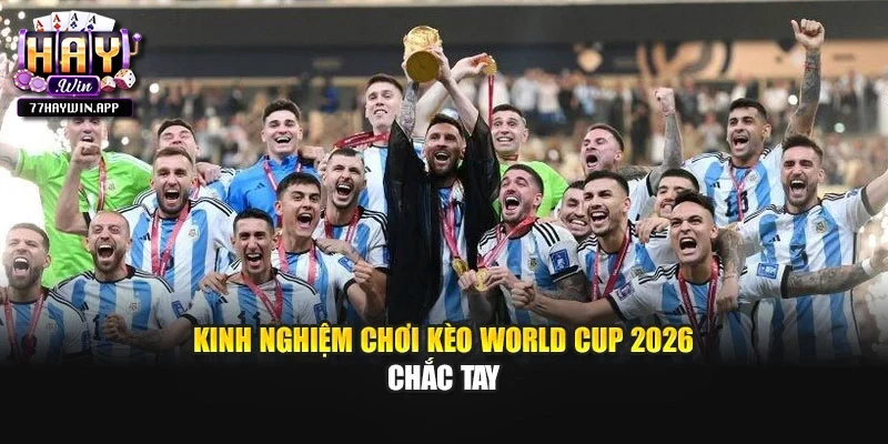 Kinh nghiệm chơi kèo World Cup 2026 chắc tay