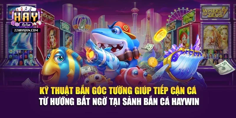 Kỹ thuật bắn góc tường giúp tiếp cận cá từ hướng bất ngờ tại sảnh bắn cá Haywin