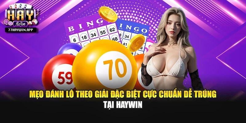 Mẹo Đánh Lô Theo Giải Đặc Biệt Cực Chuẩn Dễ Trúng Tại Haywin