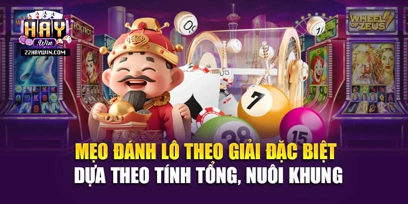 Mẹo đánh lô theo giải đặc biệt dựa theo tính tổng, nuôi khung