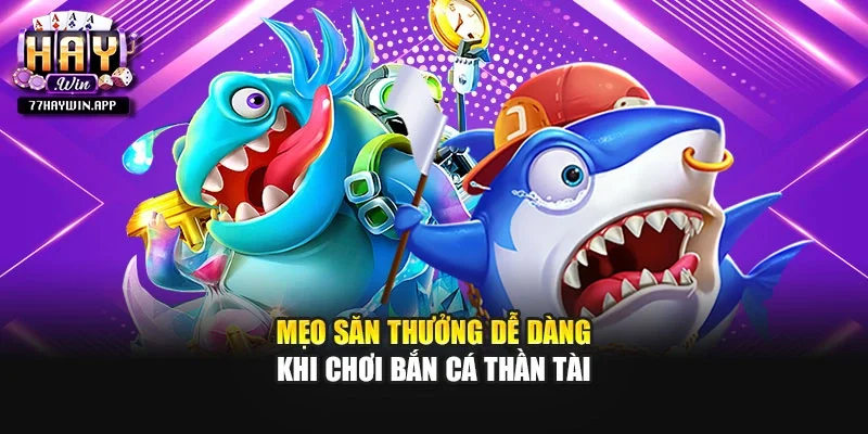 Mẹo săn thưởng dễ dàng khi chơi bắn cá Thần Tài