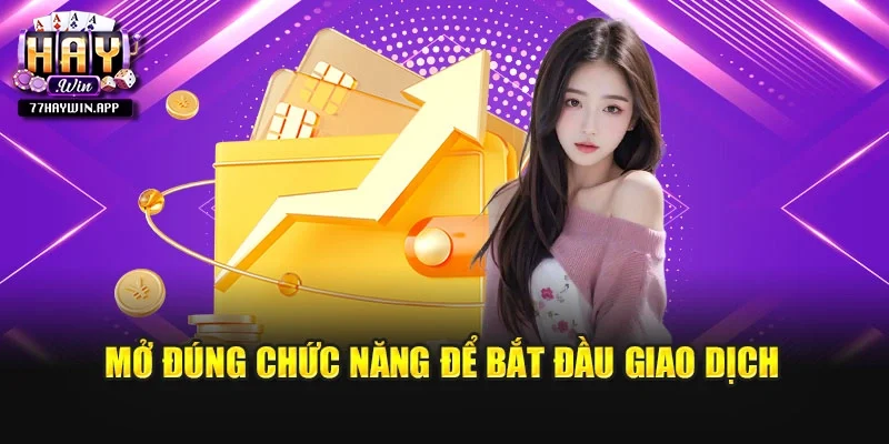 Mở đúng chức năng để bắt đầu giao dịch