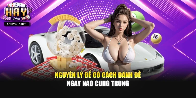 Nguyên lý để có cách đánh đề ngày nào cũng trúng