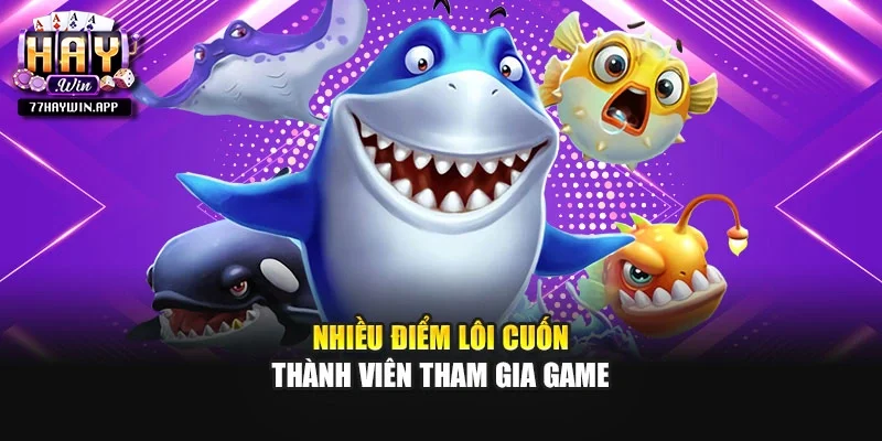 Nhiều điểm lôi cuốn thành viên tham gia game