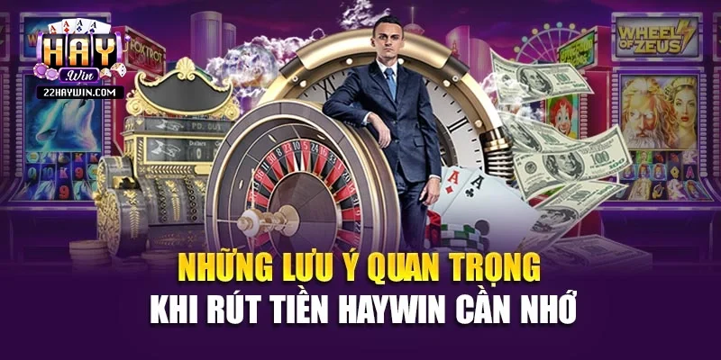 Những lưu ý quan trọng khi rút tiền Haywin cần nhớ