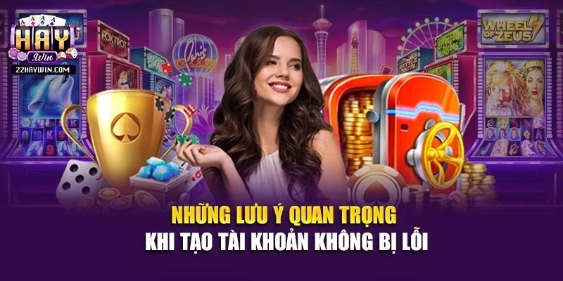 Những lưu ý quan trọng khi tạo tài khoản không bị lỗi
