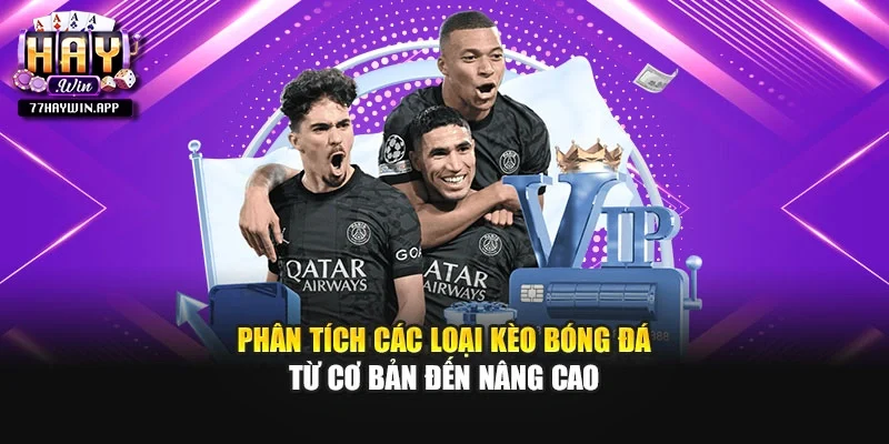 Phân tích các loại kèo bóng đá từ cơ bản đến nâng cao