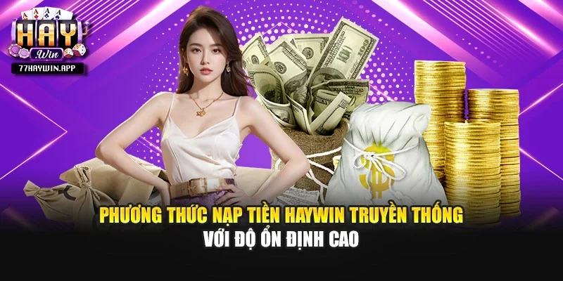 Phương thức nạp tiền HAYWIN truyền thống với độ ổn định cao
