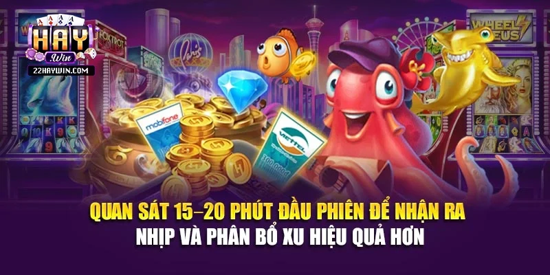 Quan sát 15–20 phút đầu phiên để nhận ra nhịp và phân bổ xu hiệu quả hơn