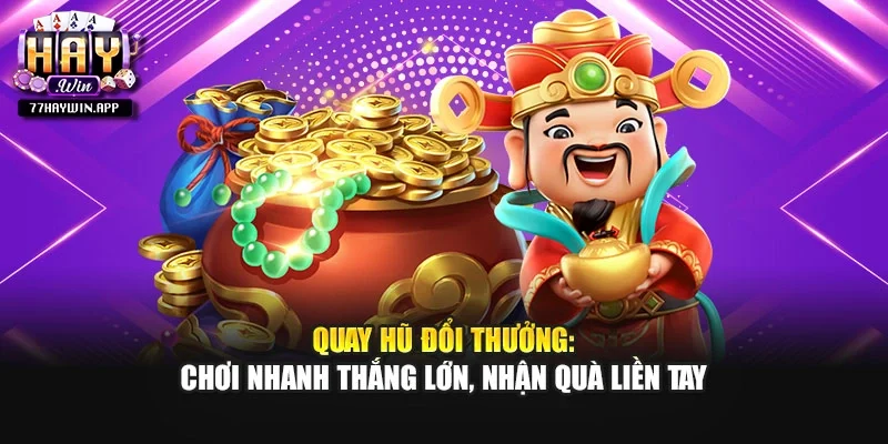 Quay Hũ Đổi Thưởng: Chơi Nhanh Thắng Lớn, Nhận Quà Liền Tay